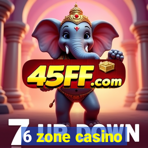 6 zone casino